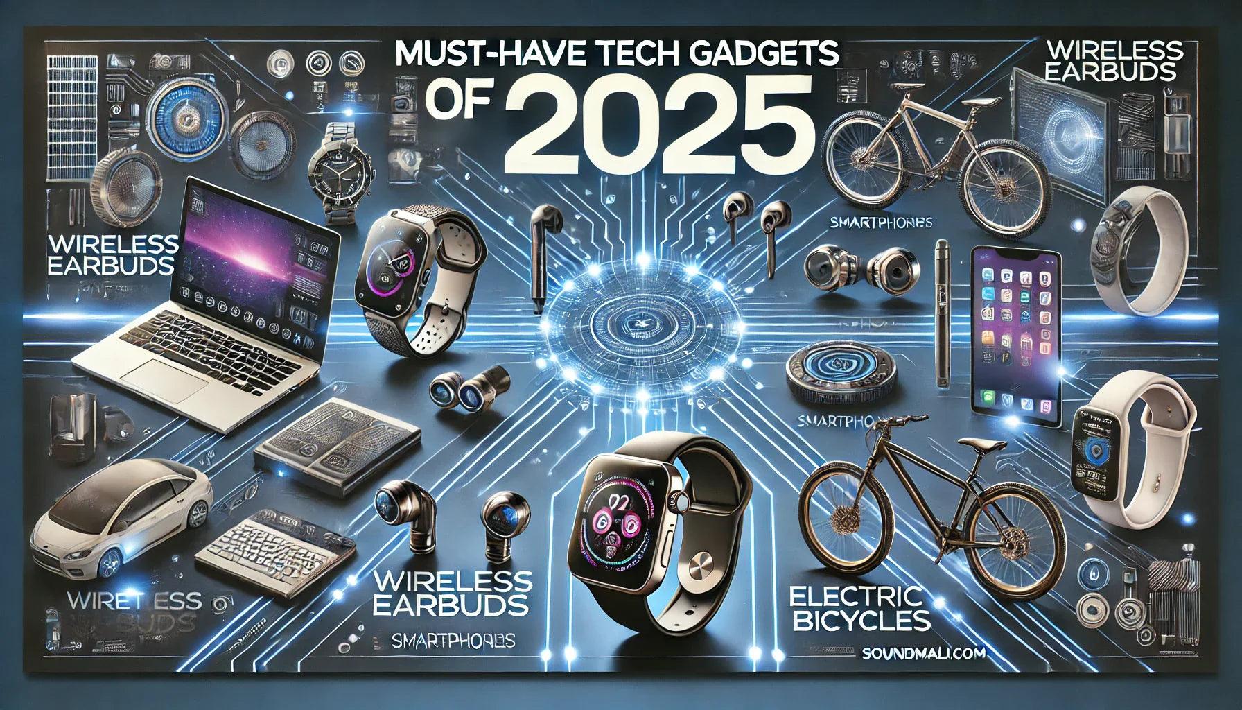 Must-Have Tech Gadgets of 2025: Stay Ahead of Innovation - Soundmali